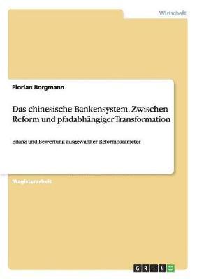 Das Chinesische Bankensystem. Zwischen Reform Und Pfadabhangiger Transformation 1