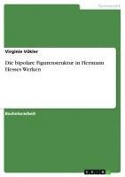 bokomslag Die Bipolare Figurenstruktur in Hermann Hesses Werken