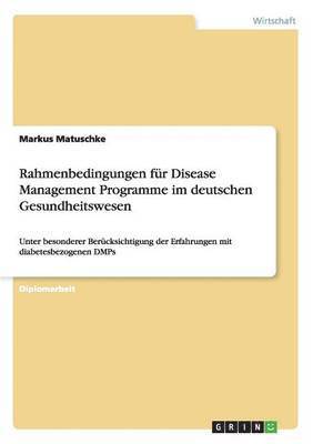 Rahmenbedingungen fur Disease Management Programme im deutschen Gesundheitswesen 1