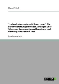 bokomslag &quot;...dass keiner mehr mit ihnen rede.&quot; Die Berichterstattung Schweizer Zeitungen ber Schweizer Kommunisten whrend und nach dem Ungarnaufstand 1956