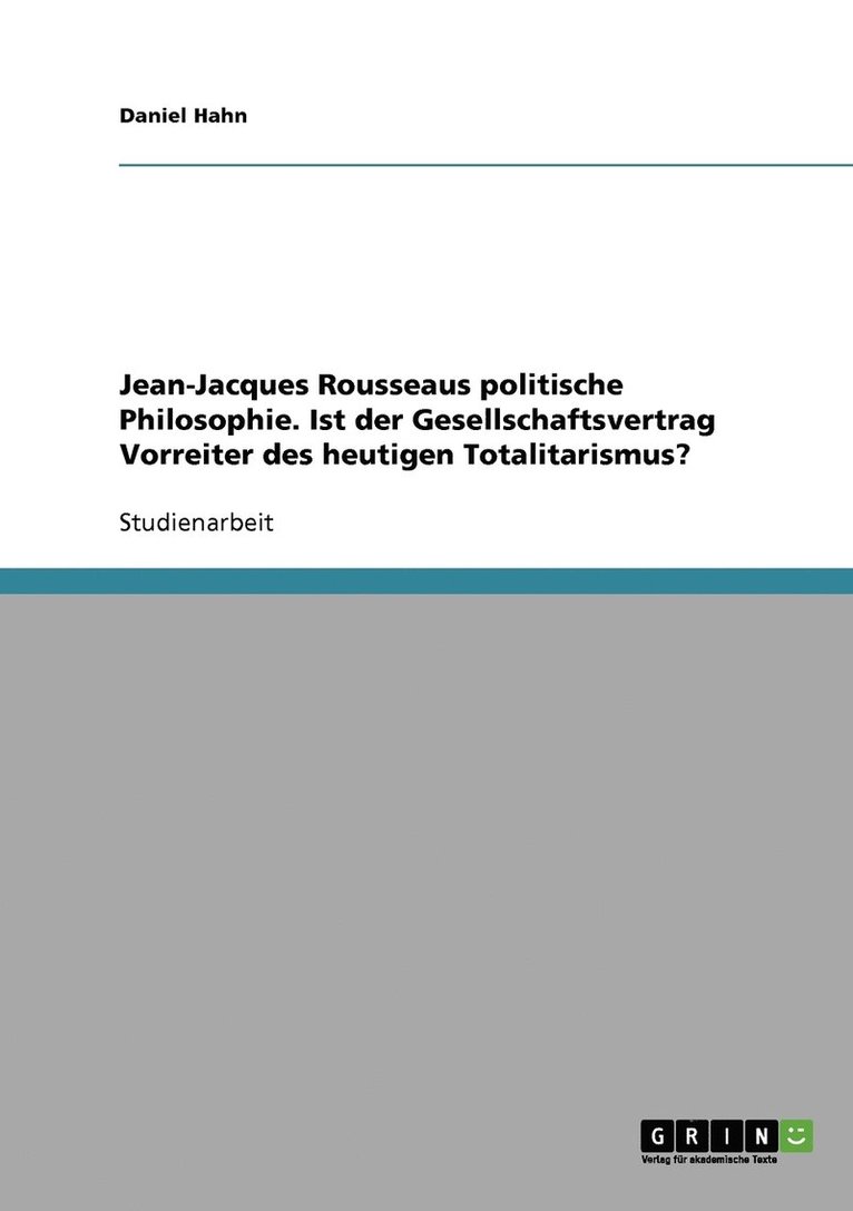 Jean-Jacques Rousseaus politische Philosophie. Ist der Gesellschaftsvertrag Vorreiter des heutigen Totalitarismus? 1