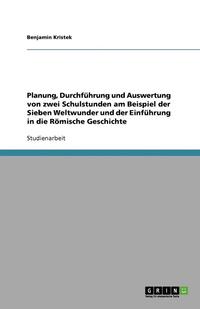 bokomslag Planung, Durchfuhrung Und Auswertung Von Zwei Schulstunden Am Beispiel Der Sieben Weltwunder Und Der Einfuhrung in Die Romische Geschichte