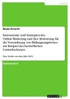 bokomslag Instrumente Und Strategien Des Online-Marketing Und Ihre Bedeutung Fur Die Vermarktung Von Bildungsangeboten Am Beispiel Des Betrieblichen Umweltschut