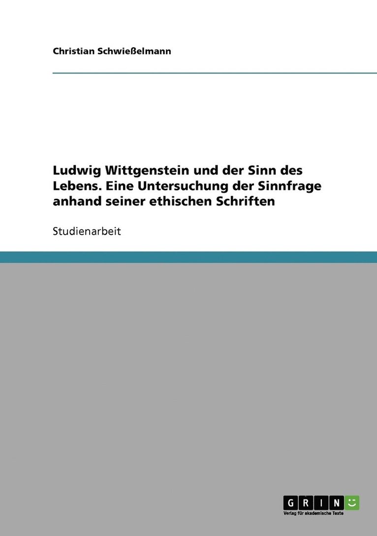 Ludwig Wittgenstein und der Sinn des Lebens. Eine Untersuchung der Sinnfrage anhand seiner ethischen Schriften 1