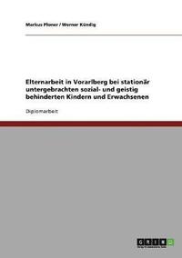 bokomslag Elternarbeit in Vorarlberg Bei Stationar Untergebrachten Sozial- Und Geistig Behinderten Kindern Und Erwachsenen