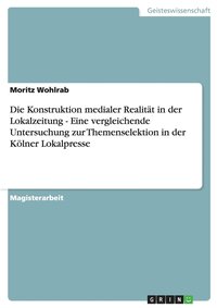 bokomslag Die Konstruktion medialer Realitt in der Lokalzeitung - Eine vergleichende Untersuchung zur Themenselektion in der Klner Lokalpresse