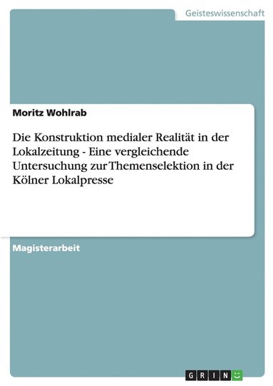 bokomslag Die Konstruktion medialer Realitt in der Lokalzeitung - Eine vergleichende Untersuchung zur Themenselektion in der Klner Lokalpresse