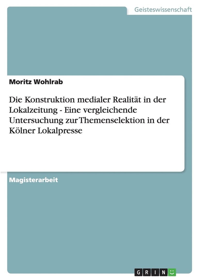 Die Konstruktion medialer Realitt in der Lokalzeitung - Eine vergleichende Untersuchung zur Themenselektion in der Klner Lokalpresse 1