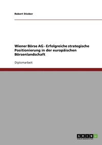 bokomslag Wiener Boerse AG - Erfolgreiche strategische Positionierung in der europaischen Boersenlandschaft