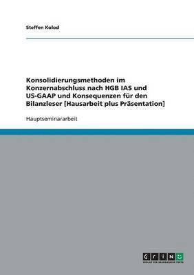 bokomslag Konsolidierungsmethoden im Konzernabschluss nach HGB IAS und US-GAAP und Konsequenzen fr den Bilanzleser [Hausarbeit plus Prsentation]