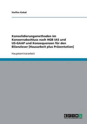 bokomslag Konsolidierungsmethoden im Konzernabschluss nach HGB IAS und US-GAAP und Konsequenzen für den Bilanzleser [Hausarbeit plus Präsentation]