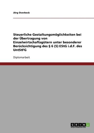 bokomslag Steuerliche Gestaltungsmoglichkeiten Bei Der Ubertragung Von Einzelwirtschaftsgutern Unter Besonderer Berucksichtigung Des 6 (5) Estg I.D.F. Des Untst