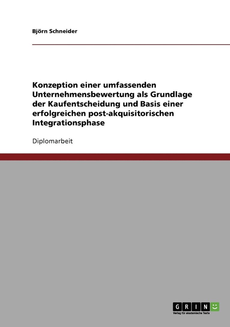 Konzeption einer umfassenden Unternehmensbewertung als Grundlage der Kaufentscheidung und Basis einer erfolgreichen post-akquisitorischen Integrationsphase 1