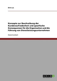 bokomslag Konzepte zur Beschreibung der Kundenzufriedenheit und spezifische Konsequenzen fr die Organisation und die Fhrung von Dienstleistungsunternehmen