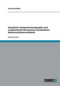 bokomslag Simulierte Computertomographie und vergleichende Bewertung verschiedener Rekonstruktionsverfahren