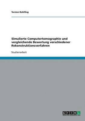 bokomslag Simulierte Computertomographie und vergleichende Bewertung verschiedener Rekonstruktionsverfahren