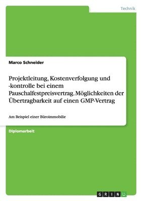 bokomslag Projektleitung, Kostenverfolgung und -kontrolle bei einem Pauschalfestpreisvertrag. Möglichkeiten der Übertragbarkeit auf einen GMP-Vertrag