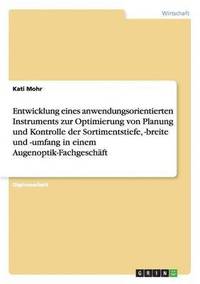 bokomslag Entwicklung Eines Anwendungsorientierten Instruments Zur Optimierung Von Planung Und Kontrolle Der Sortimentstiefe, -Breite Und -Umfang in Einem Augenoptik-Fachgeschaft