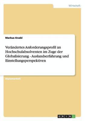 bokomslag Verandertes Anforderungsprofil an Hochschulabsolventen im Zuge der Globalisierung - Auslandserfahrung und Einstellungsperspektiven