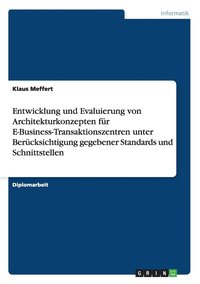 bokomslag Entwicklung und Evaluierung von Architekturkonzepten fur E-Business-Transaktionszentren unter Berucksichtigung gegebener Standards und Schnittstellen