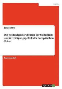 bokomslag Die politischen Strukturen der Sicherheits- und Verteidigungspolitik der Europischen Union