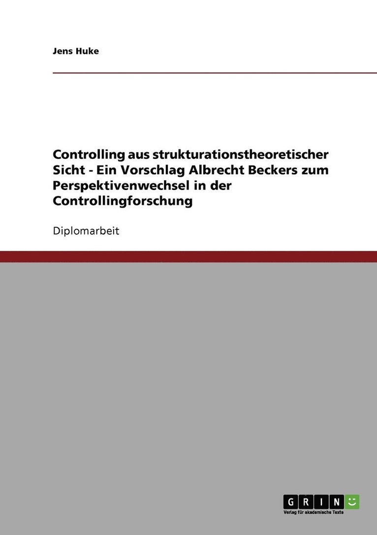 Controlling aus strukturationstheoretischer Sicht - Ein Vorschlag Albrecht Beckers zum Perspektivenwechsel in der Controllingforschung 1