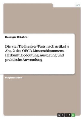 Ruediger Urbahns - vier Tie-Breaker-Tests nach Artikel 4 Abs. 2 des OECD-Musterabkommens. Herkunft, Bedeutung, Auslegung und praktische Anwendung, Häftad