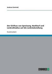 bokomslag Der Einfluss von Spreizung, Nachlauf und Lenkrollradius auf die Lenkrckstellung