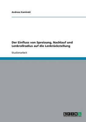 Andreas Kaminski - Einfluss von Spreizung, Nachlauf und Lenkrollradius auf die Lenkrückstellung, Häftad