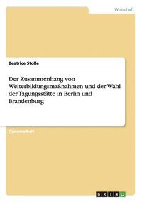 bokomslag Der Zusammenhang Von Weiterbildungsmanahmen Und Der Wahl Der Tagungsstatte In Berlin Und Brandenburg