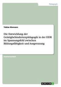 bokomslag Die Entwicklung der Geistigbehindertenpadagogik in der DDR im Spannungsfeld zwischen Bildungsfahigkeit und Ausgrenzung