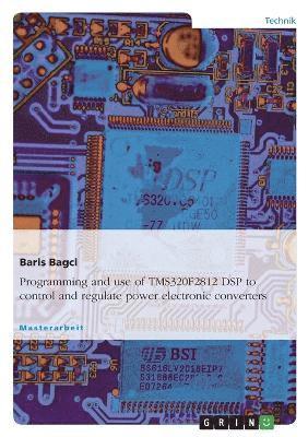 bokomslag Programming and use of TMS320F2812 DSP to control and regulate power electronic converters