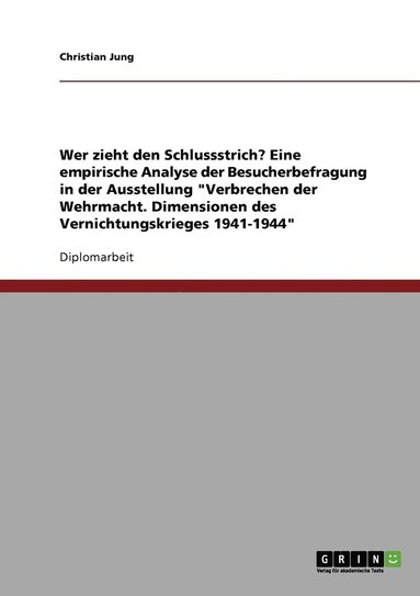 bokomslag Wer Zieht Den Schlussstrich? Eine Empirische Analyse Der Besucherbefragung in Der Ausstellung 'Verbrechen Der Wehrmacht. Dimensionen Des Vernichtungskrieges 1941-1944'