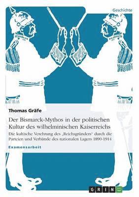 bokomslag Der Bismarck-Mythos in der politischen Kultur des wilhelminischen Kaiserreichs