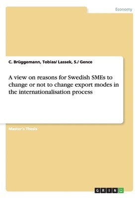 A View on Reasons for Swedish SMEs to Change or Not to Change Export Modes in the Internationalisation Process 1