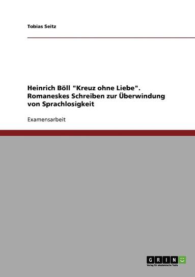 bokomslag Heinrich Boll 'Kreuz Ohne Liebe'. Romaneskes Schreiben Zur Uberwindung Von Sprachlosigkeit