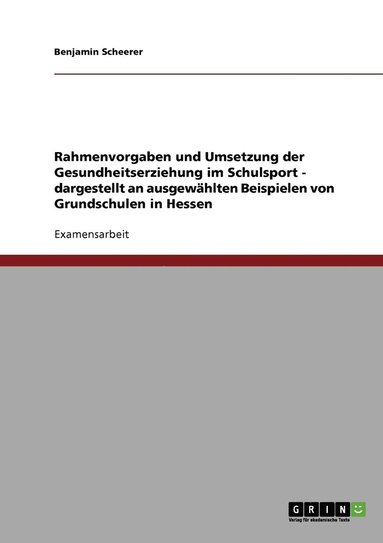 bokomslag Rahmenvorgaben und Umsetzung der Gesundheitserziehung im Schulsport - dargestellt an ausgewhlten Beispielen von Grundschulen in Hessen