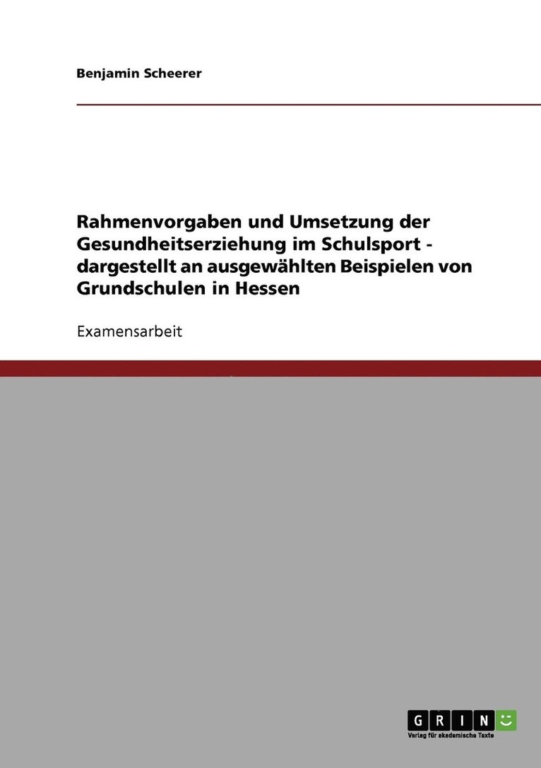 Rahmenvorgaben und Umsetzung der Gesundheitserziehung im Schulsport - dargestellt an ausgewhlten Beispielen von Grundschulen in Hessen 1