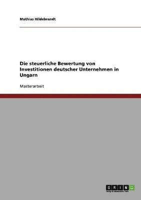 Mathias Hildebrandt - steuerliche Bewertung von Investitionen deutscher Unternehmen in Ungarn, Häftad