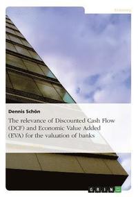 bokomslag The relevance of Discounted Cash Flow (DCF) and Economic Value Added (EVA) for the valuation of banks