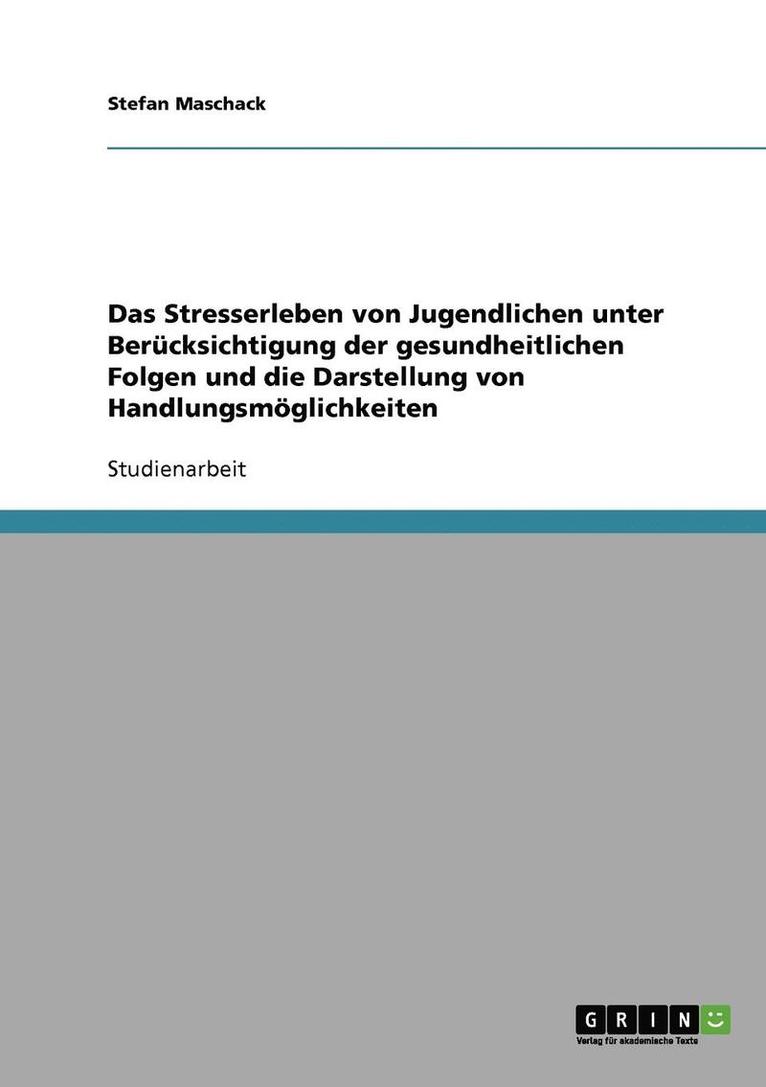 Das Stresserleben Von Jugendlichen Unter Berucksichtigung Der Gesundheitlichen Folgen Und Die Darstellung Von Handlungsmoglichkeiten 1