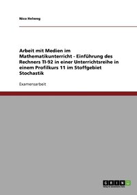 bokomslag Arbeit mit Medien im Mathematikunterricht - Einfuhrung des Rechners TI-92 in einer Unterrichtsreihe in einem Profilkurs 11 im Stoffgebiet Stochastik