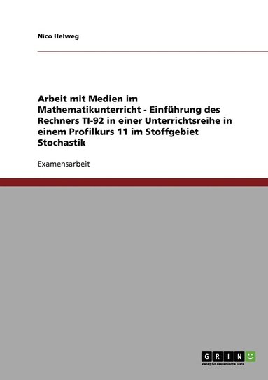 bokomslag Arbeit mit Medien im Mathematikunterricht - Einfhrung des Rechners TI-92 in einer Unterrichtsreihe in einem Profilkurs 11 im Stoffgebiet Stochastik