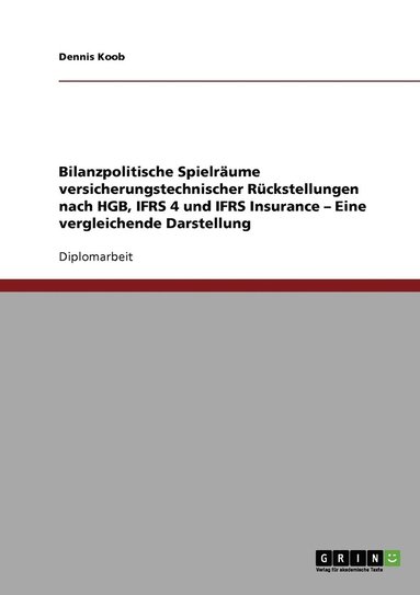 bokomslag Bilanzpolitische Spielraume versicherungstechnischer Ruckstellungen nach HGB, IFRS 4 und IFRS Insurance. Eine vergleichende Darstellung