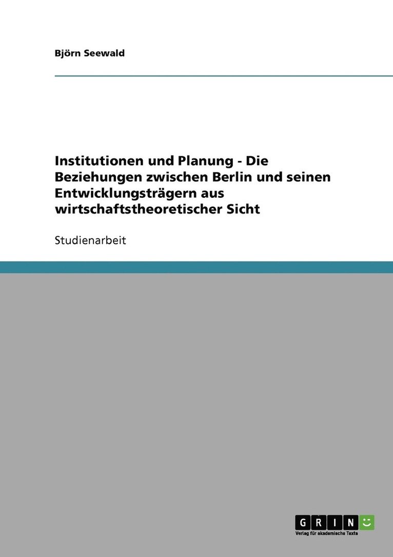 Institutionen und Planung - Die Beziehungen zwischen Berlin und seinen Entwicklungstragern aus wirtschaftstheoretischer Sicht 1