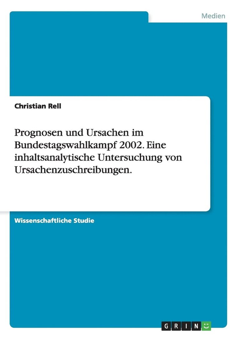 Prognosen und Ursachen im Bundestagswahlkampf 2002. Eine inhaltsanalytische Untersuchung von Ursachenzuschreibungen. 1