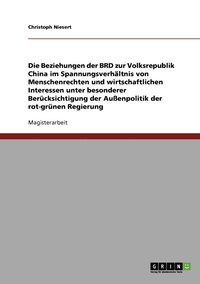 bokomslag Die Beziehungen der BRD zur Volksrepublik China im Spannungsverhltnis von Menschenrechten und wirtschaftlichen Interessen. Die Auenpolitik der rot-grnen Regierung