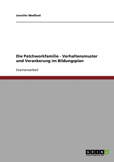 bokomslag Die Patchworkfamilie - Verhaltensmuster und Verankerung im Bildungsplan