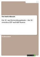 Die Eu Und Entwicklungslander - Die Eu Zwischen Eef Und Akp-Staaten 1