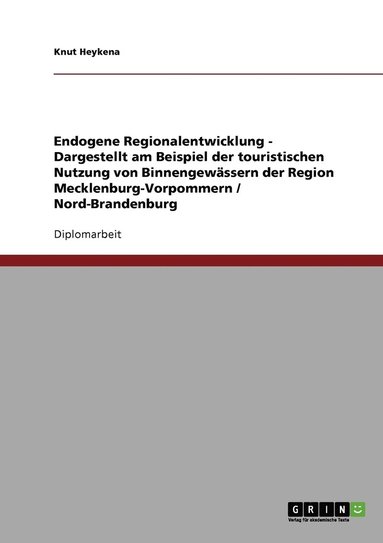 bokomslag Endogene Regionalentwicklung - Dargestellt am Beispiel der touristischen Nutzung von Binnengewässern der Region Mecklenburg-Vorpommern / Nord-Brandenburg